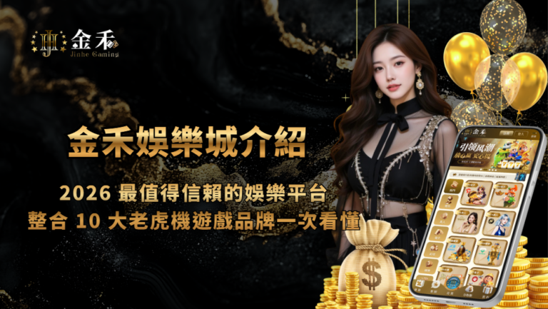 金禾娛樂城介紹|2026 最值得信賴的娛樂平台,整合 10 大老虎機遊戲品牌一次看懂
