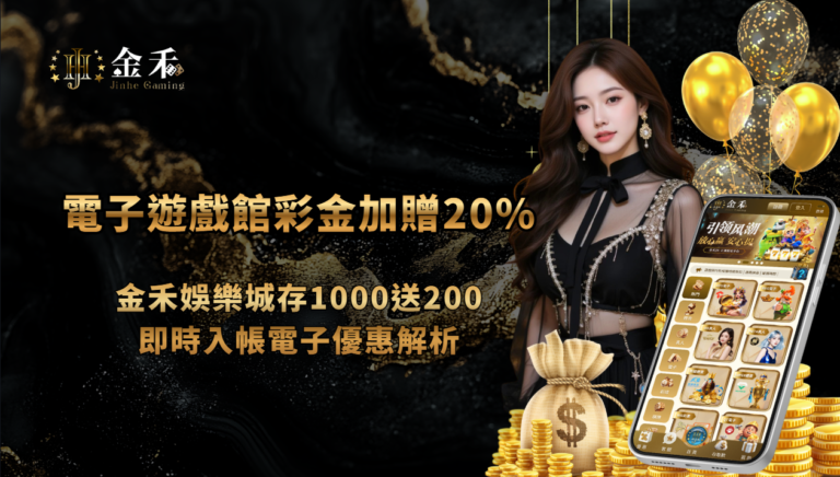 電子遊戲館彩金加贈20%|金禾娛樂城存1000送200,即時入帳電子優惠解析