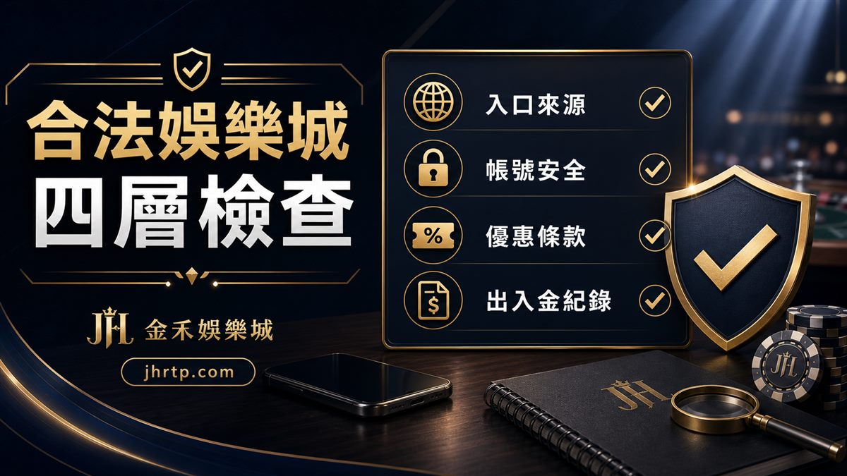 合法娛樂城四層檢查:入口來源、帳號安全、優惠條款、出入金紀錄